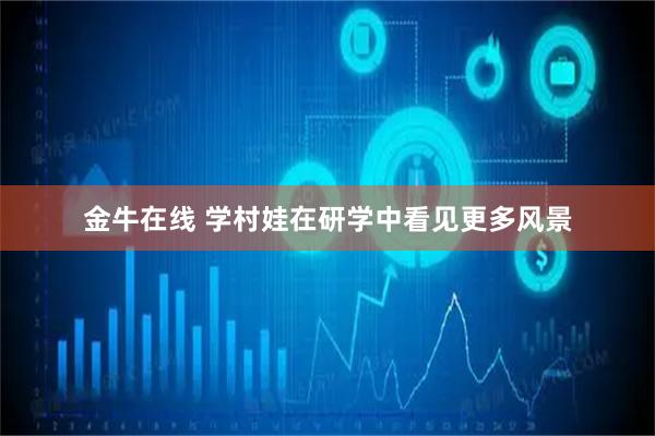 金牛在线 学村娃在研学中看见更多风景